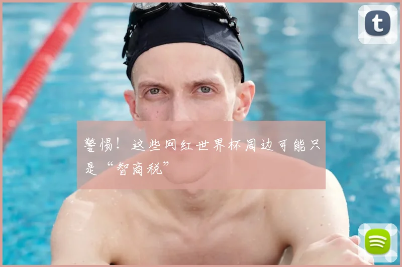 警惕！这些网红世界杯周边可能只是“智商税”