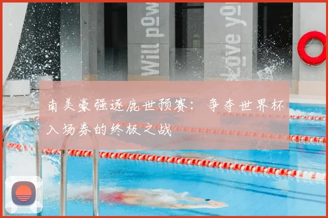 南美豪强逐鹿世预赛:争夺世界杯入场券的终极之战