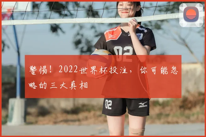 警惕！2022世界杯投注，你可能忽略的三大真相